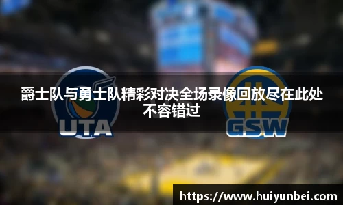 爵士队与勇士队精彩对决全场录像回放尽在此处不容错过